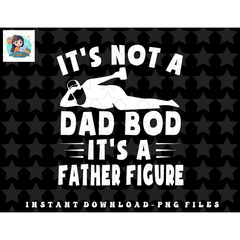 Its Not A Dad Bod Its A Father Figure Fathers Day Funny png, sublimation, digital download.jpg