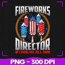 firework director technician png, i run you run 4th of july png, 4th of july png, sublimation, png files, sublimation pn