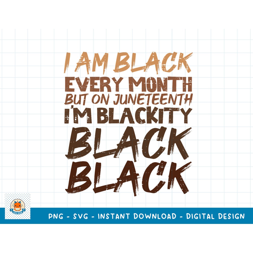 I Am Black Every Month Juneteenth Blackity Men Women Kids T-Shirt copy.jpg
