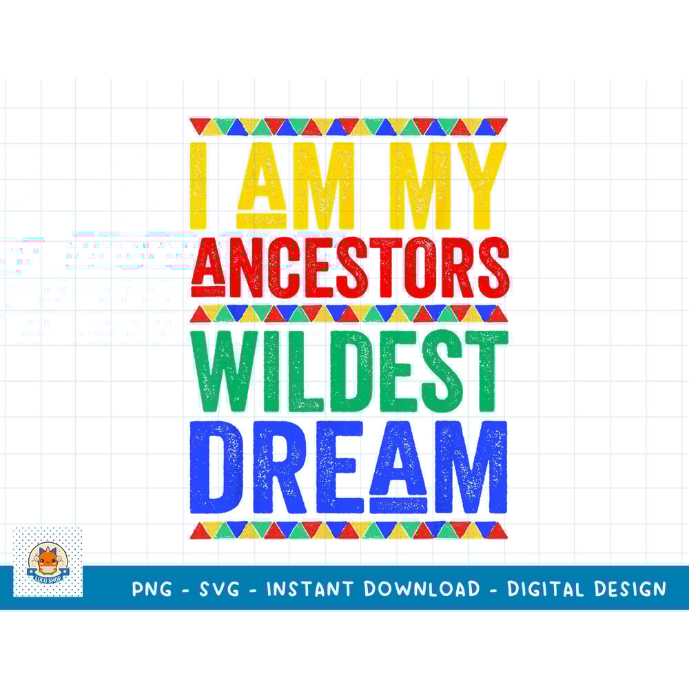 I Am My Ancestors Wildest Dream Juneteenth Black History T-Shirt copy.jpg