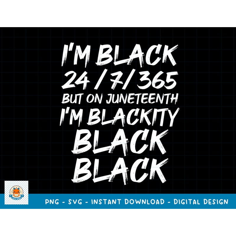 I'm Black 24 7 365 Juneteenth Blackity Men Women Kids T-Shirt copy.jpg