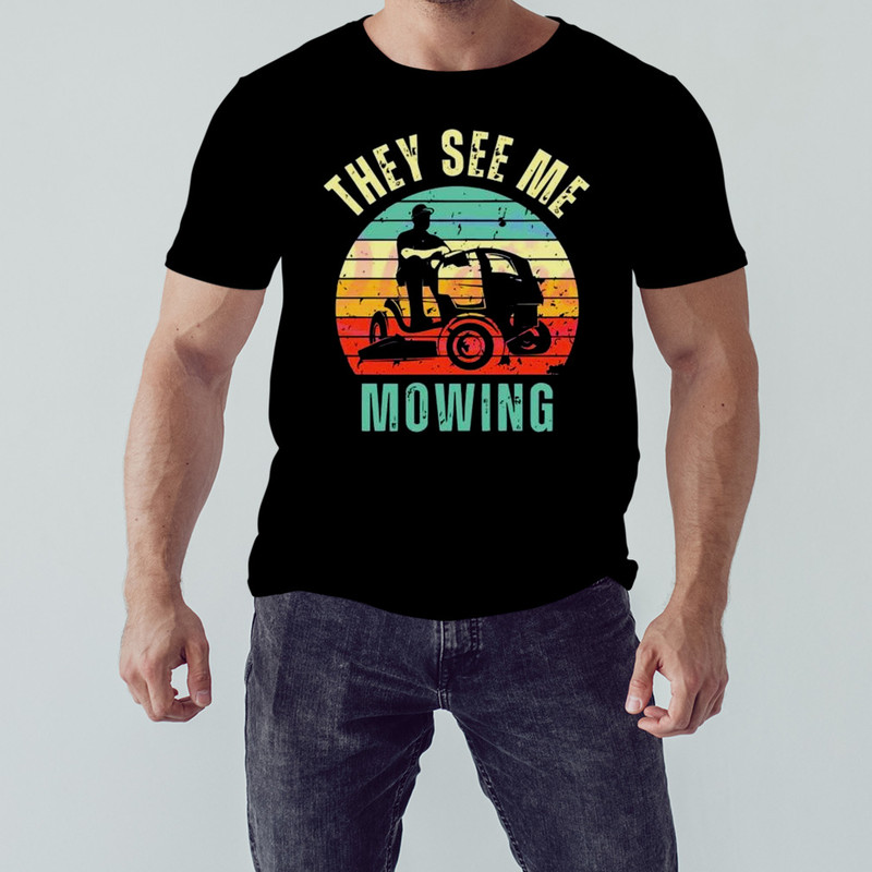 Vintage Funny They See Me Mowing Fathers Day Shirt, Shirt For Men Women, Graphic Design, Unisex Shirt