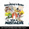 Looney Tunes Everything Is Better With A Mustache png, sublimation, digital download.jpg