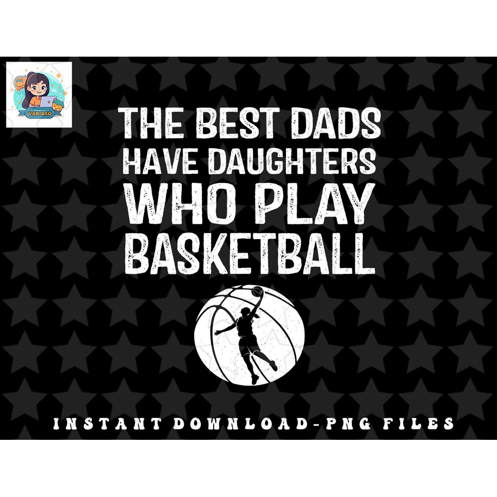 Mens Best Dads have Daughters who play basketball Gift For Father png, sublimation, digital download.jpg