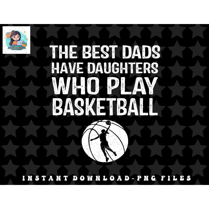 Mens Best Dads have Daughters who play basketball Gift For Father png, sublimation, digital download.jpg