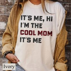funny its me im the cool mom comfort colors tee, mama s