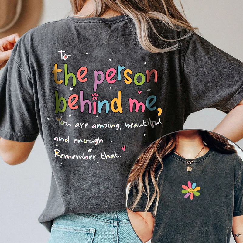 To Person Behind Me Comfort Tee, You Are Enough Shirt, Strong Woman Shirt, Mother's Day Gift, Inspirational Quote Shirt, Mental Health Shirt - 1.jpg