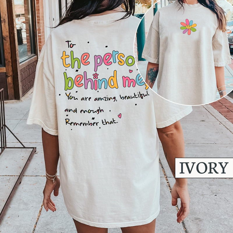 To Person Behind Me Comfort Tee, You Are Enough Shirt, Strong Woman Shirt, Mother's Day Gift, Inspirational Quote Shirt, Mental Health Shirt - 2.jpg