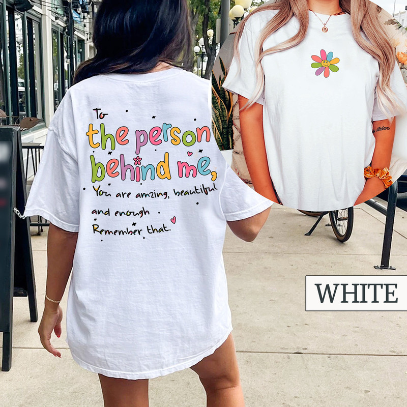 To Person Behind Me Comfort Tee, You Are Enough Shirt, Strong Woman Shirt, Mother's Day Gift, Inspirational Quote Shirt, Mental Health Shirt - 3.jpg