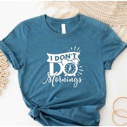 I Don't Do Mornings T-shirt, Not a Morning Person, Sleepover Person, Funny Saying, Sarcastic Tee, Gift Idea, Ladies Wome