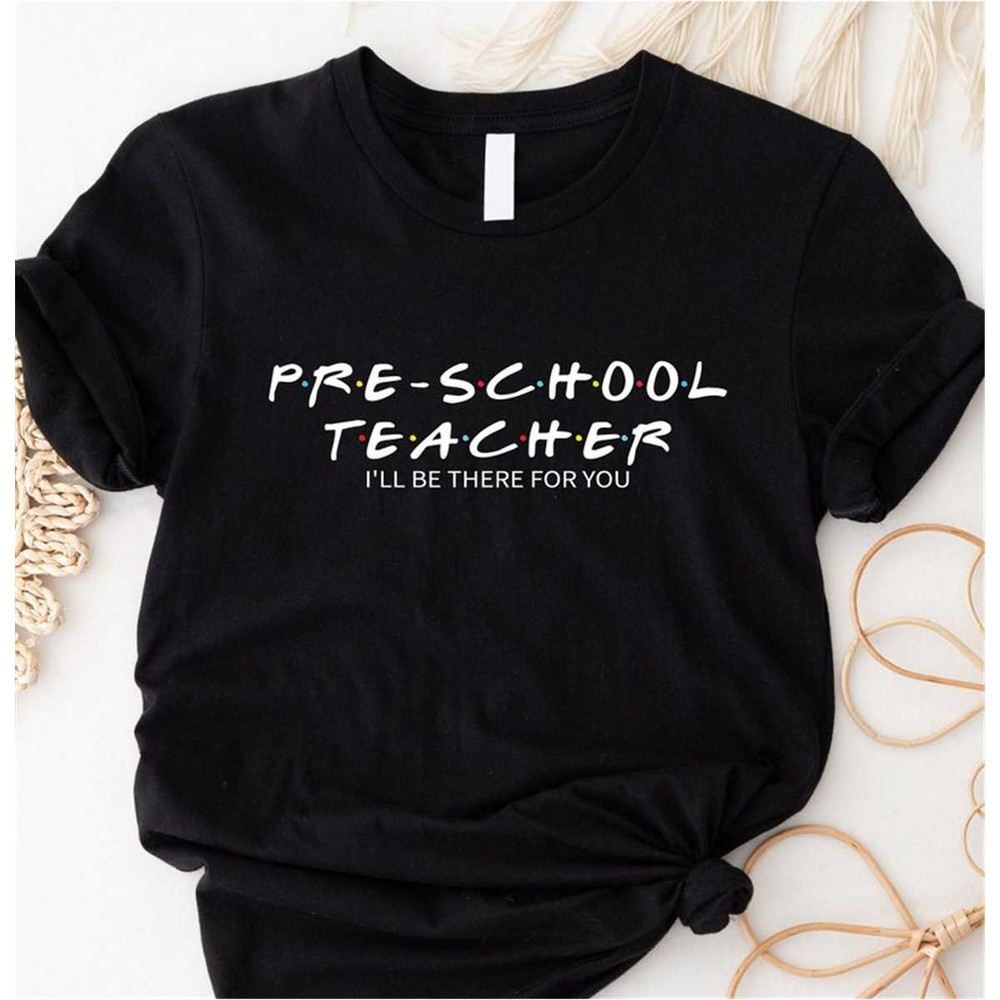 MR-196202311158-preschool-teacher-ill-be-there-for-you-shirt-teacher-image-1.jpg