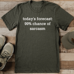 today's forecast 99% chance of sarcasm tee