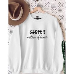 sister matron of honor sweatshirt, bridesmaid matron of honor sweatshirt, bachelorette sweatshirt, wedding shower, bache