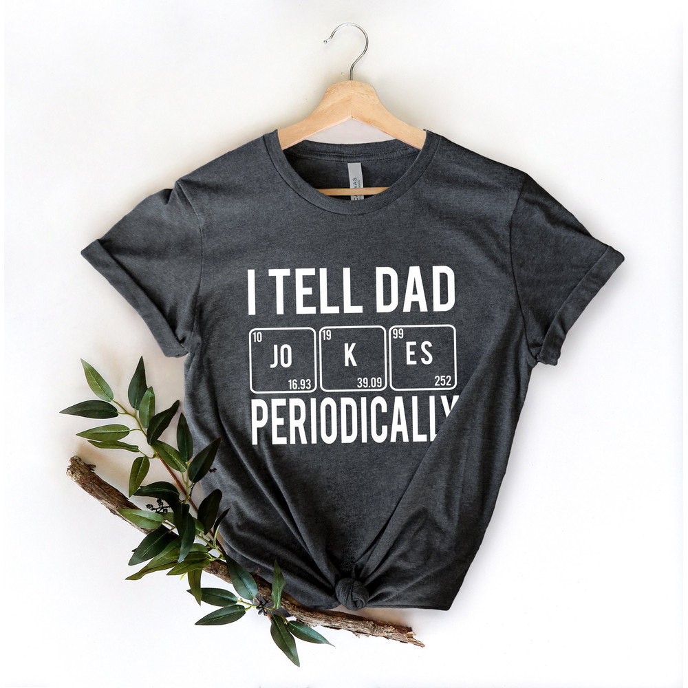 I Tell Dad Jokes Periodically Shirt,New Dad Shirt,Dad Shirt,Daddy Shirt,Father's Day Shirt,Best Dad shirt,Gift for Dad,Workout Shirt - 2.jpg