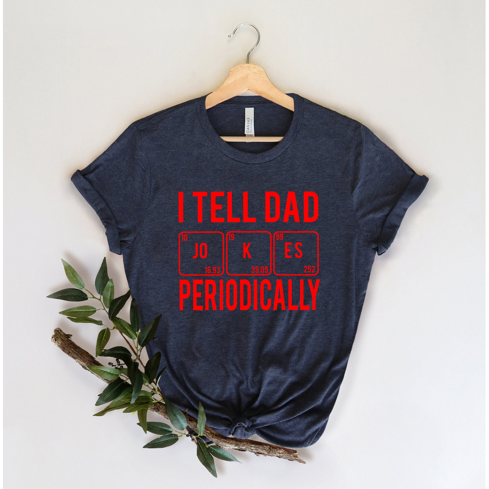 I Tell Dad Jokes Periodically Shirt,New Dad Shirt,Dad Shirt,Daddy Shirt,Father's Day Shirt,Best Dad shirt,Gift for Dad,Workout Shirt - 4.jpg