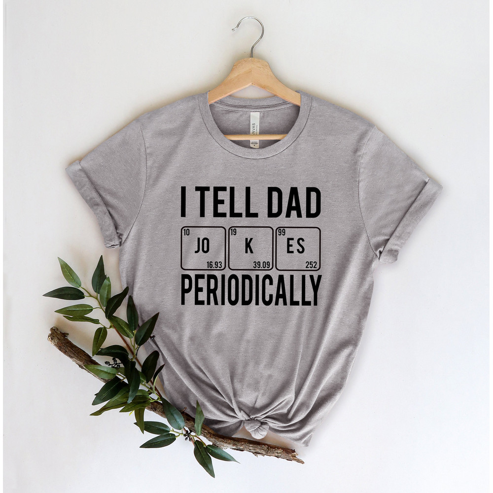 I Tell Dad Jokes Periodically Shirt,New Dad Shirt,Dad Shirt,Daddy Shirt,Father's Day Shirt,Best Dad shirt,Gift for Dad,Workout Shirt - 5.jpg