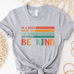 be kind shirt, in a world where you can be anything be kind shirt, kindness shirt, teacher shirt, anti-racism tee, bible