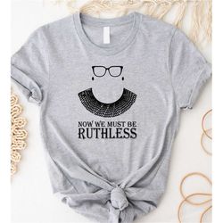RBG tee We Must Now Be Ruthless Premium Unisex T-Shirt, Ruth Bader Ginsburg Shirt Women's Rights, I Dissent T-shirt, Rut