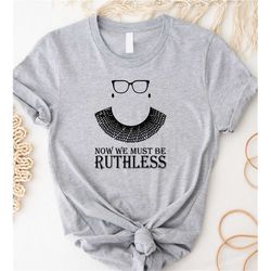 rbg tee we must now be ruthless premium unisex t-shirt, ruth bader ginsburg shirt women's rights, i dissent t-shirt, rut