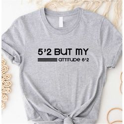 5'2 but my attitude 6'2 shirt, funny shirt, sarcastic shirt, funny mom shirt, mama shirt,wife shirt, girls shirt,shirt f
