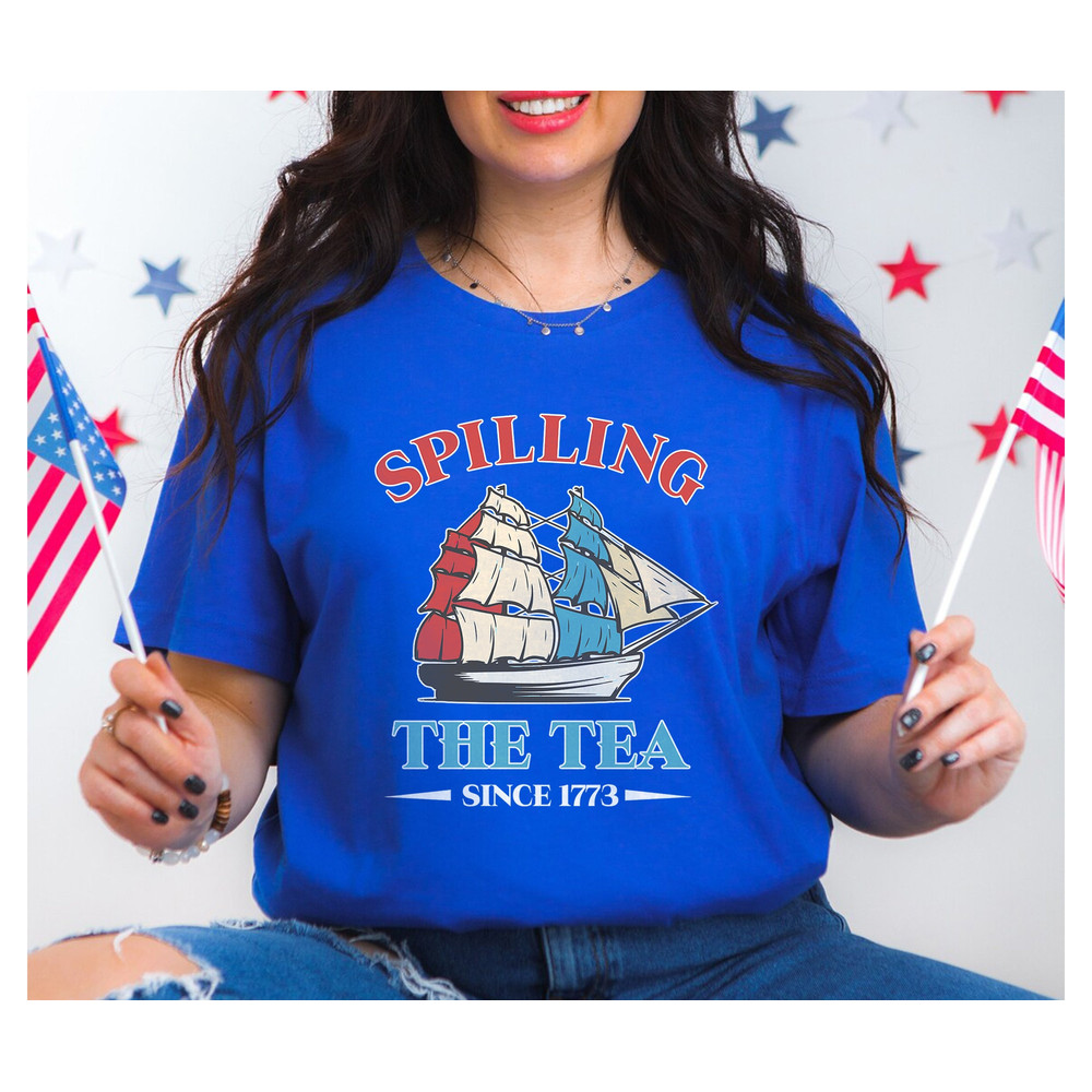 Spilling The Tea Since 1773 Shirt, Funny 4th Of July Shirt, Boston Tea Party Shirt, Independence Day Women Shirt, Patriotic Shirt for Women - 7.jpg