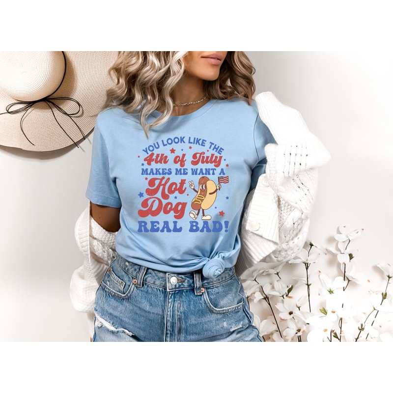 You Look Like The 4th Of July, Makes Me Want A Hot Dog Real Bad Shirt, Independence Day Tee, Funny 4th July Shirt, Hot Dog Lover Shirt - 3.jpg