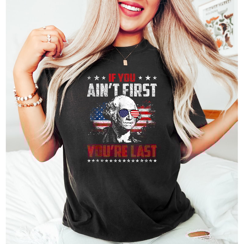 If You Ain't First You Are Last, President Shirt, Franklin Shirt, Funny 4th of July Shirt, American Glasses Shirt, 4th of July Gift, USA Tee - 1.jpg