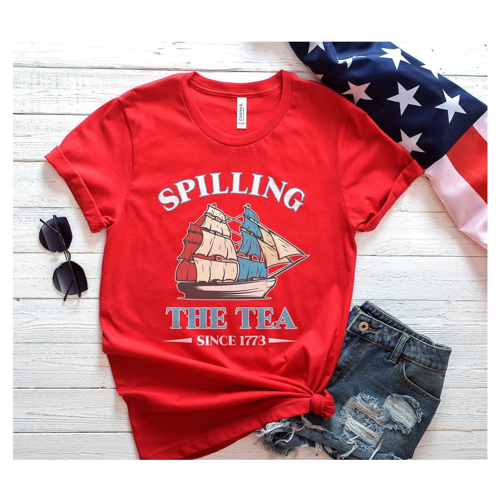 Spilling The Tea Since 1773 Shirt, Funny 4th Of July Shirt, Boston Tea Party Shirt, Independence Day Women Shirt, Patriotic Shirt for Women - 4.jpg