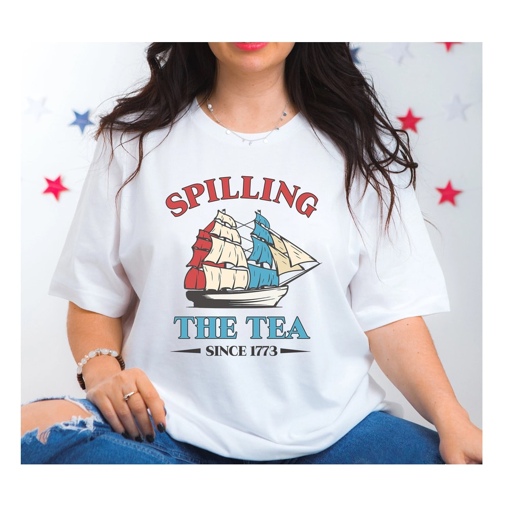 Spilling The Tea Since 1773 Shirt, Funny 4th Of July Shirt, Boston Tea Party Shirt, Independence Day Women Shirt, Patriotic Shirt for Women - 5.jpg