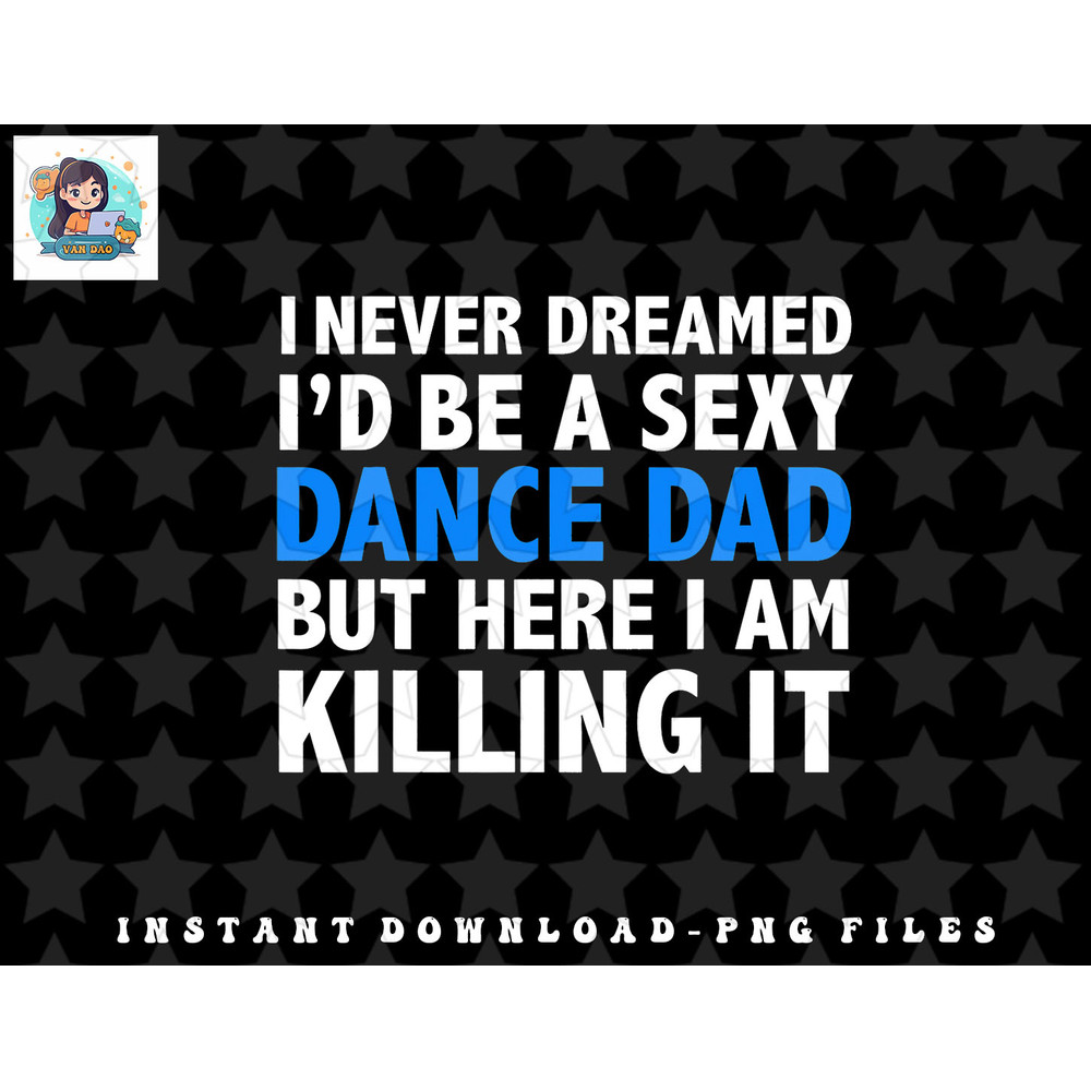 Mens Funny I Never Dreamed Id be a Sexy Dance Dad Father Gift png, sublimation, digital download.jpg