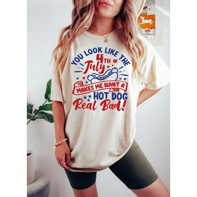 You Look Like The 4th Of July, Funny 4th July Shirt, Hot Dog Lover Shirt, Makes Me Want A Hot Dog Real Bad Shirt, Independence Day Tee - 1.jpg