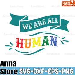 we are all human lgbt svg,lgbt day svg,lesbian svg,gay svg,bisexual svg,transgender svg,queer svg,pride svg, questioning