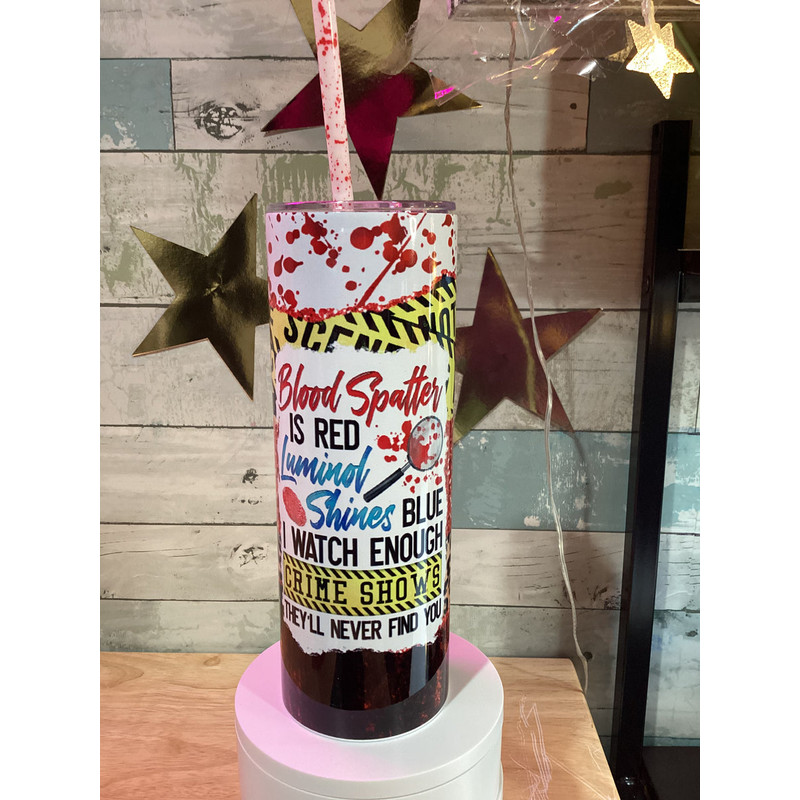 Blood Splatter is Red, Luminol Shines Blue...20oz skinny tumbler, 30oz skinny tumbler.jpg