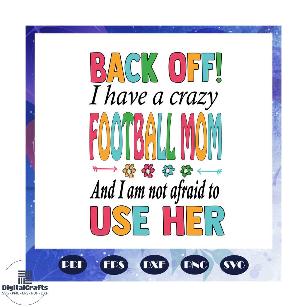 Back off I have a crazy football mom svg football mom football mom svg football mom clipart foot