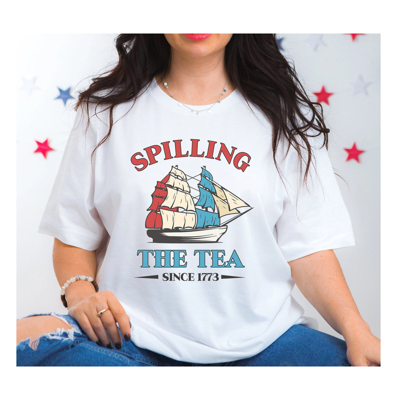 Spilling The Tea Since 1773 Shirt, Funny 4th Of July Shirt, Boston Tea Party Shirt, Independence Day Women Shirt, Patriotic Shirt for Women - 5.jpg