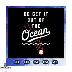 go get it out of the ocean svg, baseball svg, baseball, baseball gift, baseball anniversary, baseball lover party, baseb