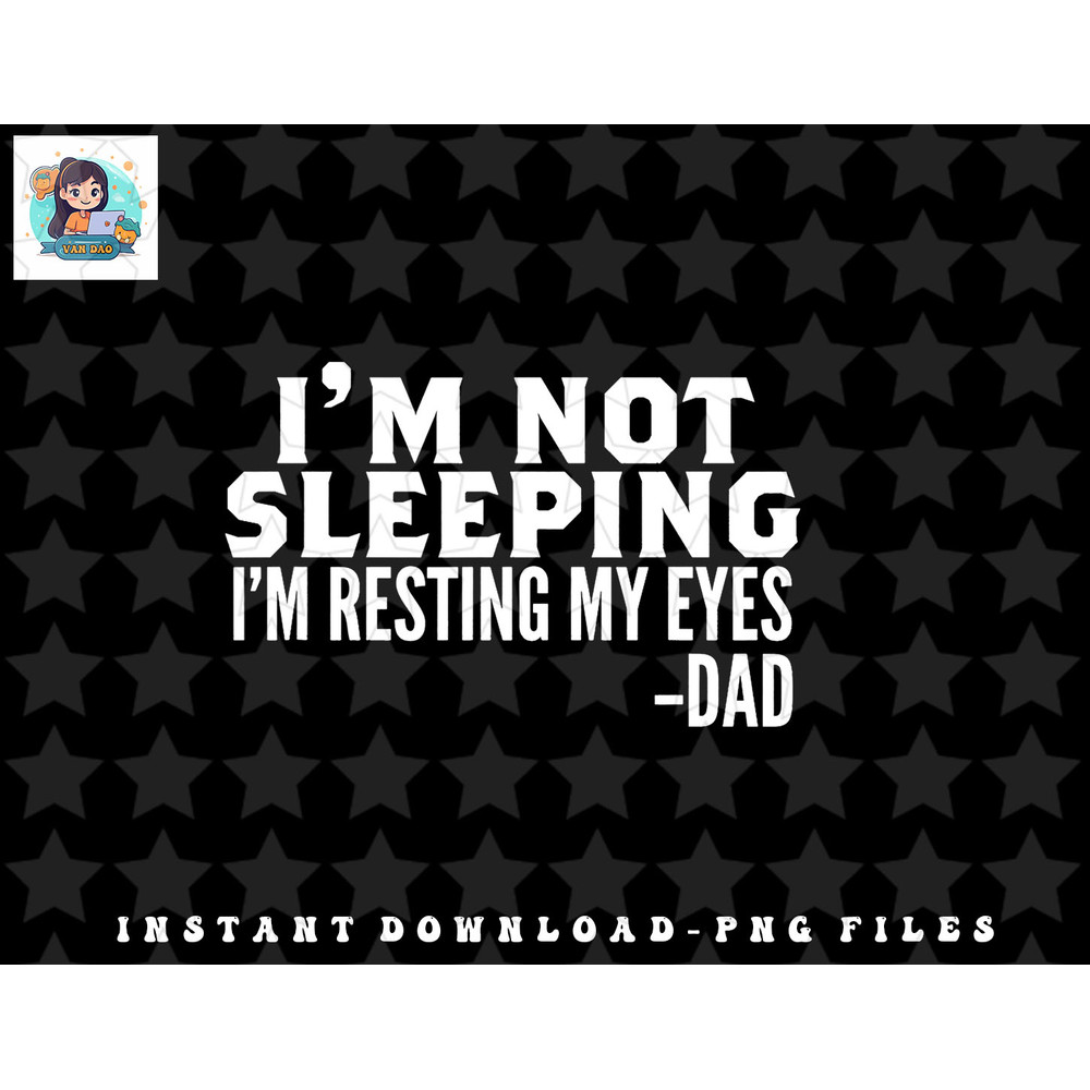 Mens Im Not Sleeping Im Just Resting My Eyes Fathers Day png, sublimation, digital download.jpg
