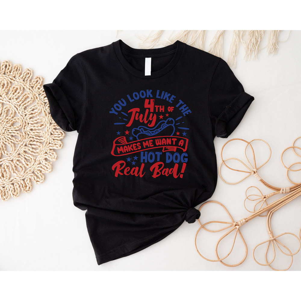 You Look Like The 4th Of July, Funny 4th July Shirt, Hot Dog Lover Shirt, Makes Me Want A Hot Dog Real Bad Shirt, Independence Day Tee - 4.jpg