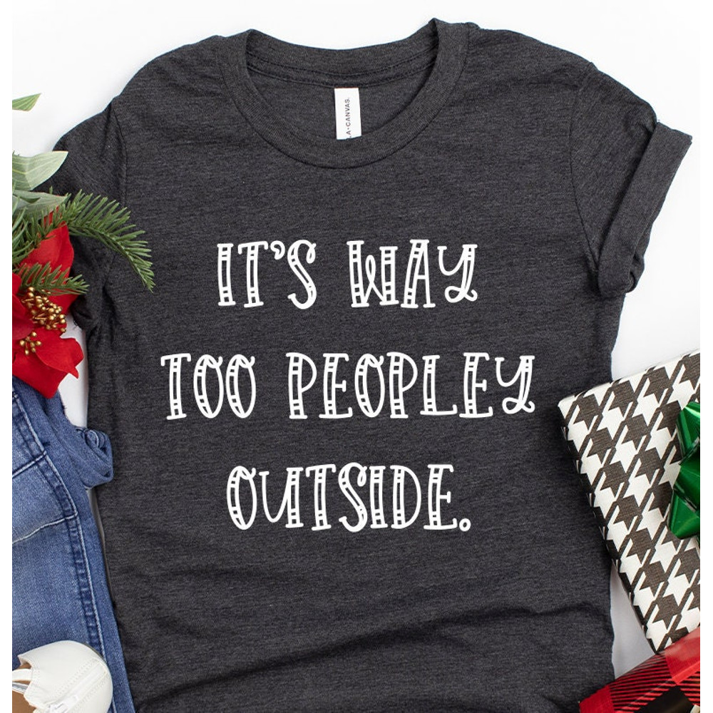 Unsocials  Shirt, Sarcastic Shirt, Its Way Too Peopley Outside Shirt, Home Life Shirt, Introvert Shirt, Lockdown Shirt, Quarantine Shirt - 5.jpg