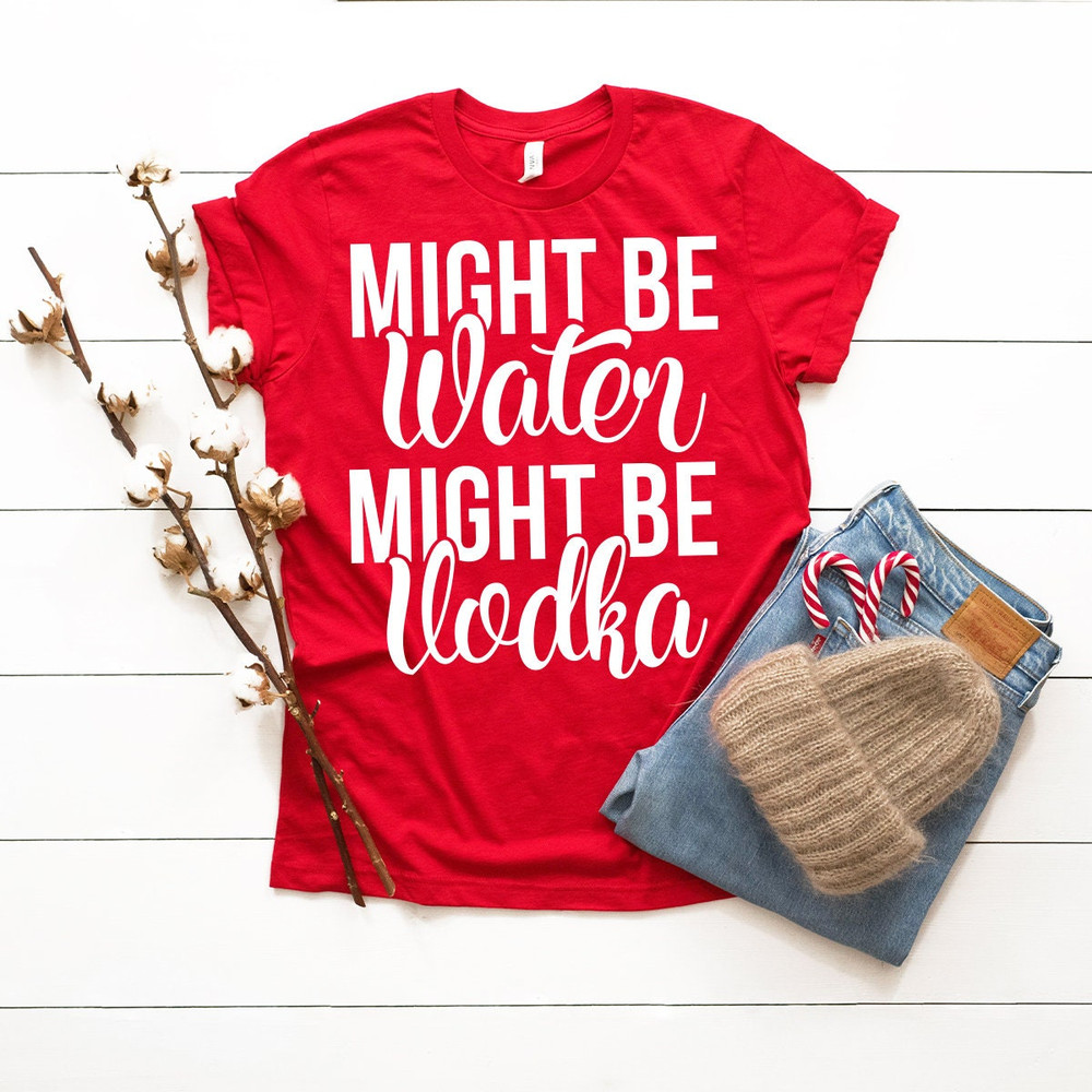 Vodka Shirt, Vodka Lover Tshirt, Vodka Lover Gift, Funny Drinking Shirt, Alcohol Shirt, Might Be Water Might Be Vodka Shirt, Party Shirt - 3.jpg