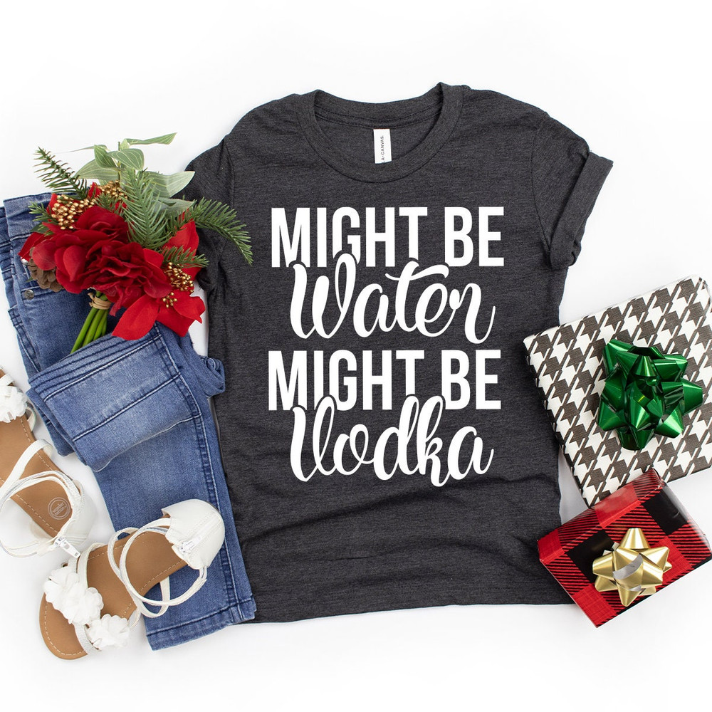 Vodka Shirt, Vodka Lover Tshirt, Vodka Lover Gift, Funny Drinking Shirt, Alcohol Shirt, Might Be Water Might Be Vodka Shirt, Party Shirt - 5.jpg