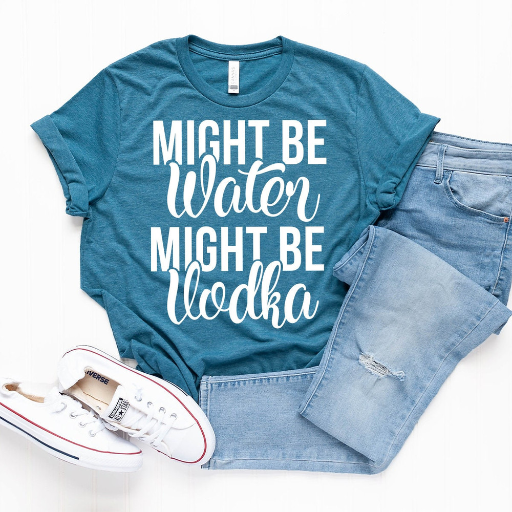 Vodka Shirt, Vodka Lover Tshirt, Vodka Lover Gift, Funny Drinking Shirt, Alcohol Shirt, Might Be Water Might Be Vodka Shirt, Party Shirt - 6.jpg