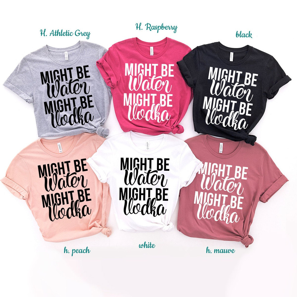 Vodka Shirt, Vodka Lover Tshirt, Vodka Lover Gift, Funny Drinking Shirt, Alcohol Shirt, Might Be Water Might Be Vodka Shirt, Party Shirt - 8.jpg