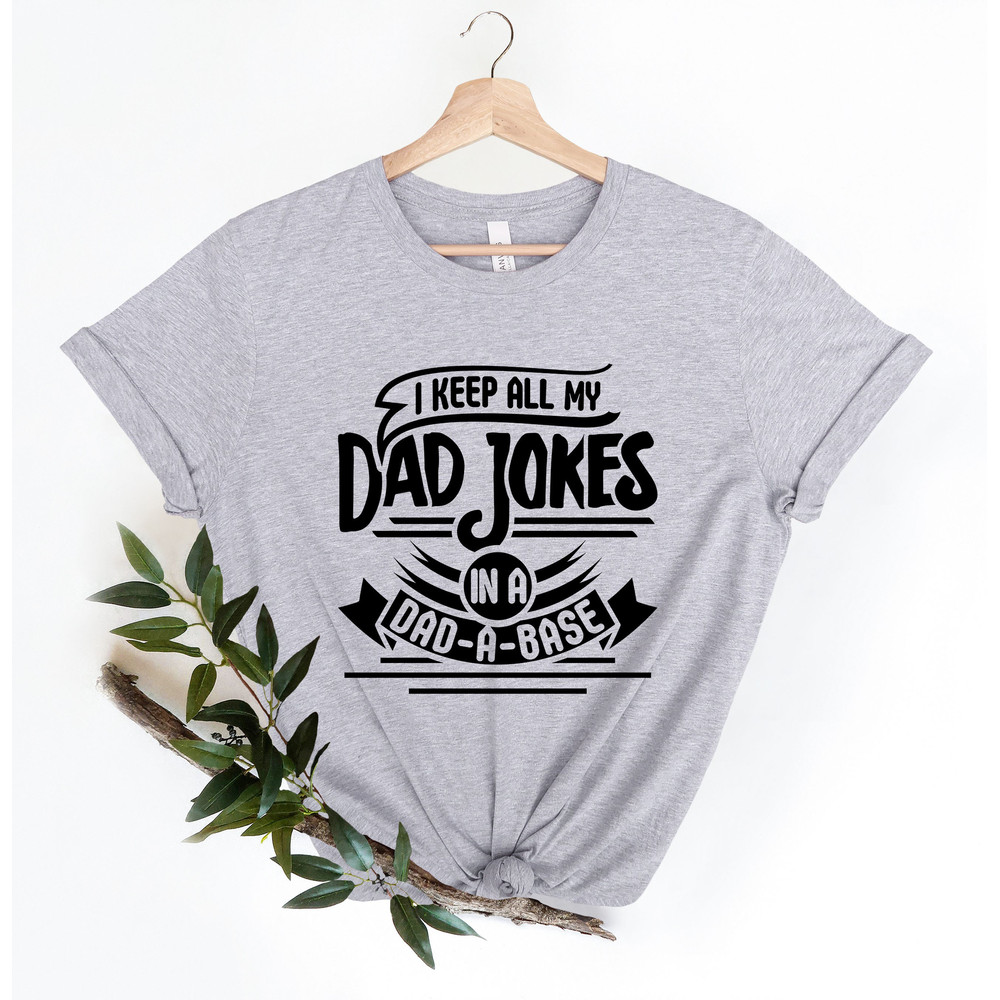 I Keep All My Dad Jokes In A Dad-a-base Shirt,New Dad Shirt,Dad Shirt,Daddy Shirt,Father's Day Shirt,Best Dad shirt,Gift for Dad - 4.jpg