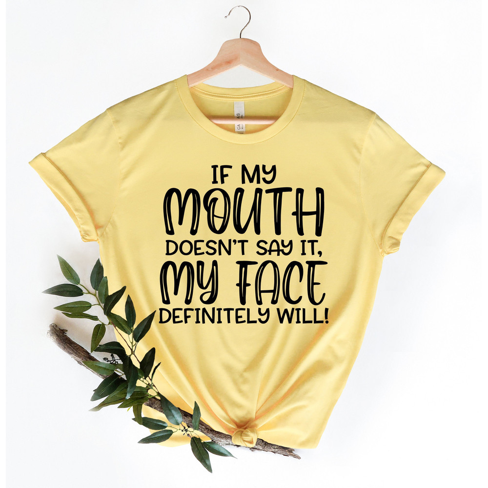 If My Mouth Doesn't Say It My Face Definitely Will Shirt,Funny Sarcastic Shirts,Funny Gift Shirt,Funny Shirt For Women,Gift For Her - 1.jpg