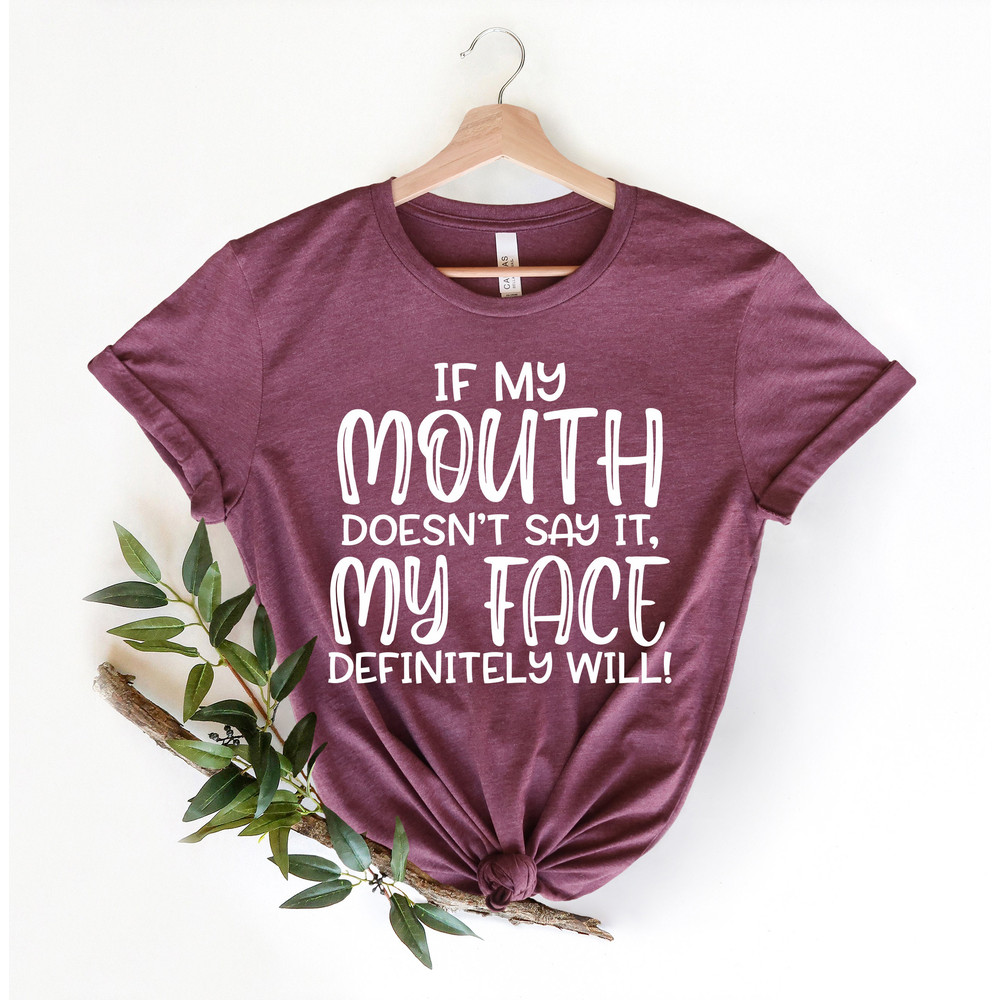 If My Mouth Doesn't Say It My Face Definitely Will Shirt,Funny Sarcastic Shirts,Funny Gift Shirt,Funny Shirt For Women,Gift For Her - 4.jpg