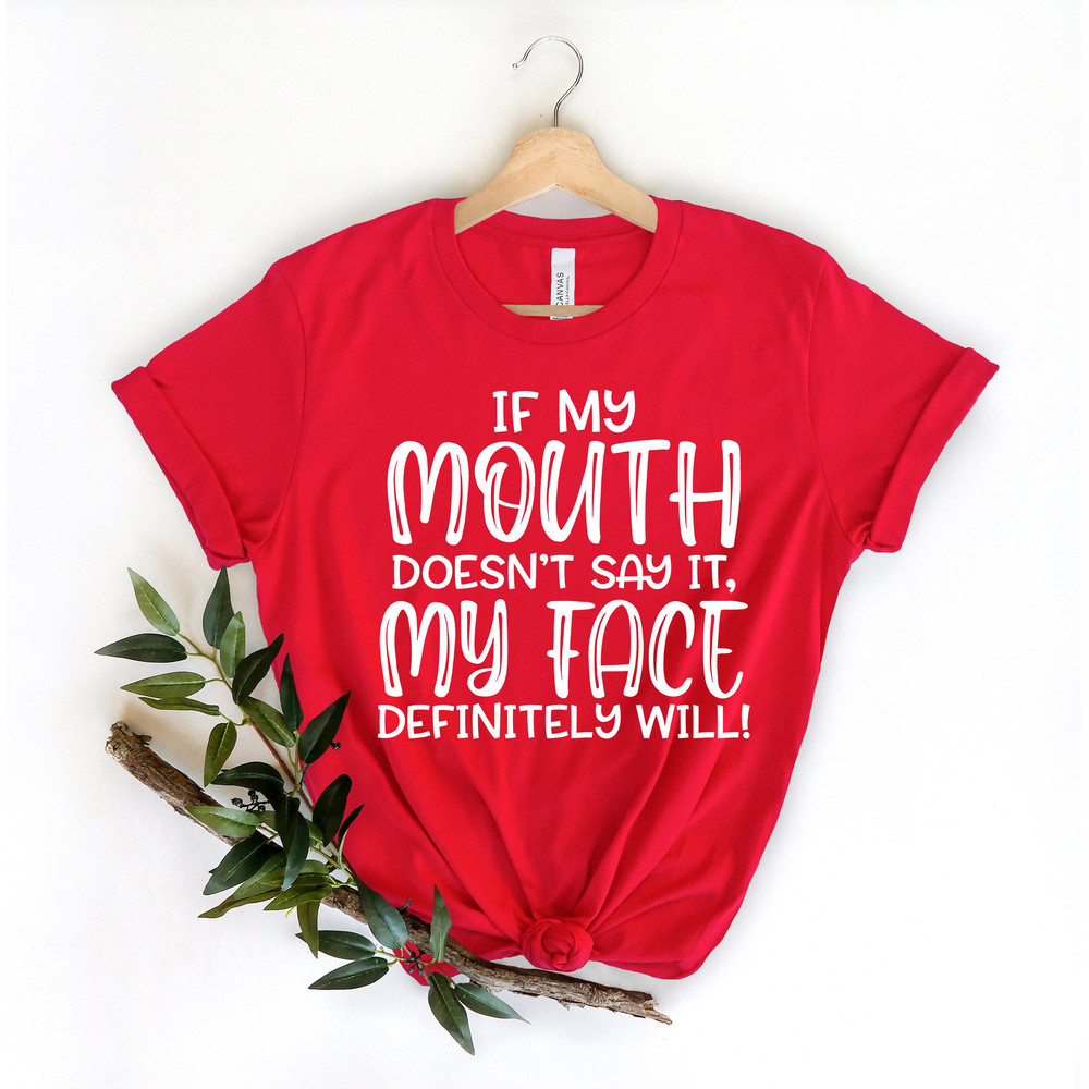 If My Mouth Doesn't Say It My Face Definitely Will Shirt,Funny Sarcastic Shirts,Funny Gift Shirt,Funny Shirt For Women,Gift For Her - 5.jpg