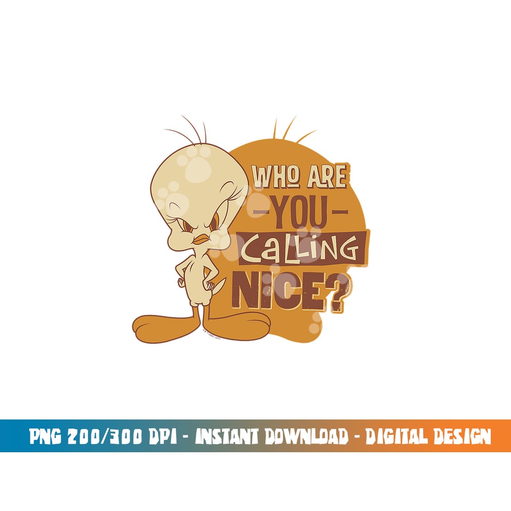 Looney Tunes Tweety Who You Calling Nice png, sublimation .jpg