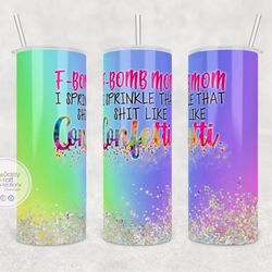 f-bomb mom i sprinkle that shit like confetti tumbler, f-bomb mom i sprinkle that shit like confetti skinny tumbler