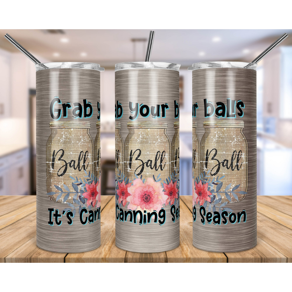 Grab Your Balls It's Canning Season Tumbler Ball Jar Tumbler, Grab Your Balls It's Canning Season Tumbler Ball Jar 20oz Skinny Tumbler, Grab Your Balls It's Can